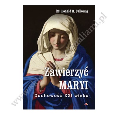 ZAWIERZYĆ MARYI. DUCHOWOŚĆ XXI WIEKU