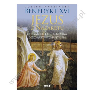 BENEDYKT XVI - JEZUS Z NAZARETU. OD WJAZDU DO JEROZOLIMY DO ZMARTWYCHWSTANIA